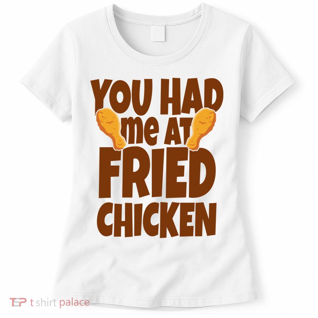You Had Me At Fried Chicken Food Lover Womens T-Shirt