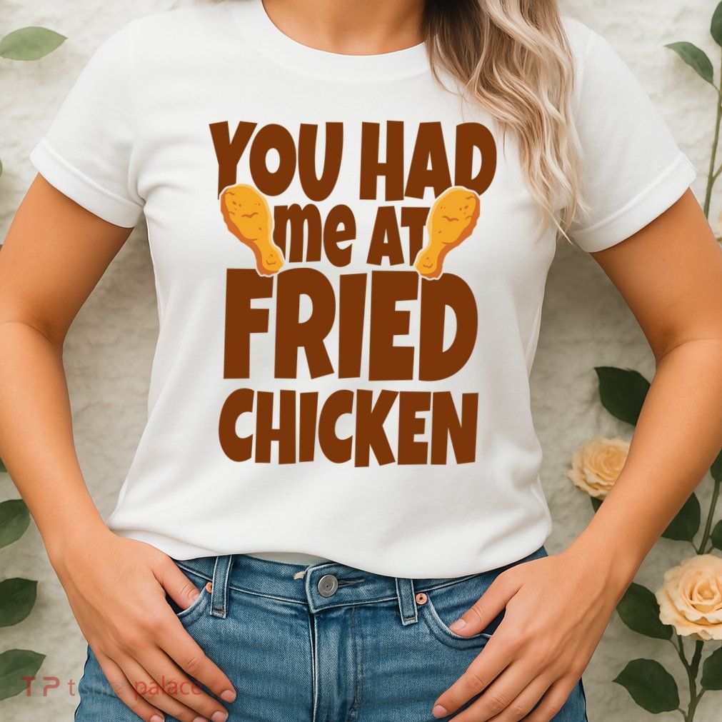 You Had Me At Fried Chicken Food Lover Womens T-Shirt