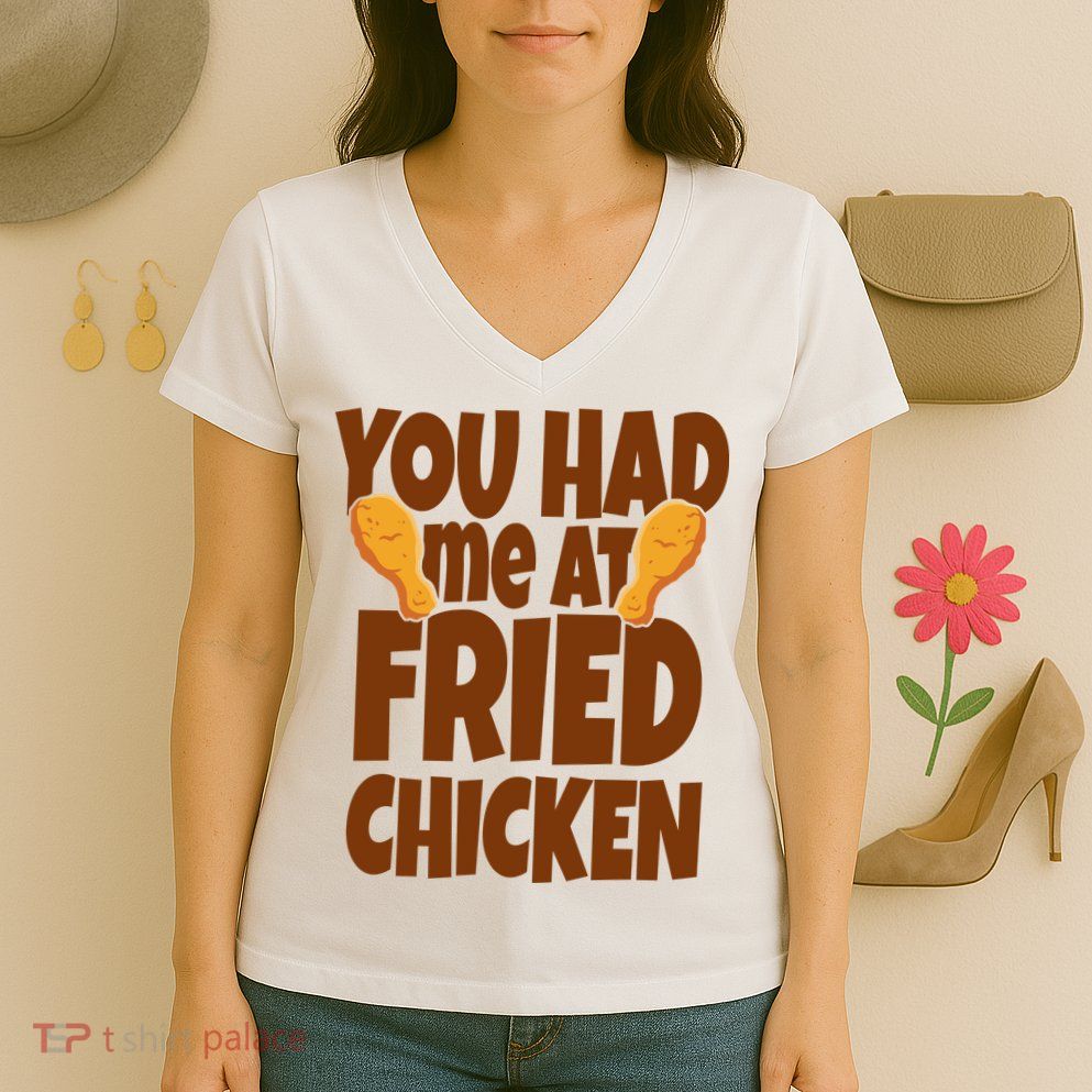 You Had Me At Fried Chicken Food Lover Women's V-Neck T-Shirt