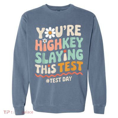 You're Highkey Slaying Test Day Teacher Gift Garment-Dyed Sweatshirt
