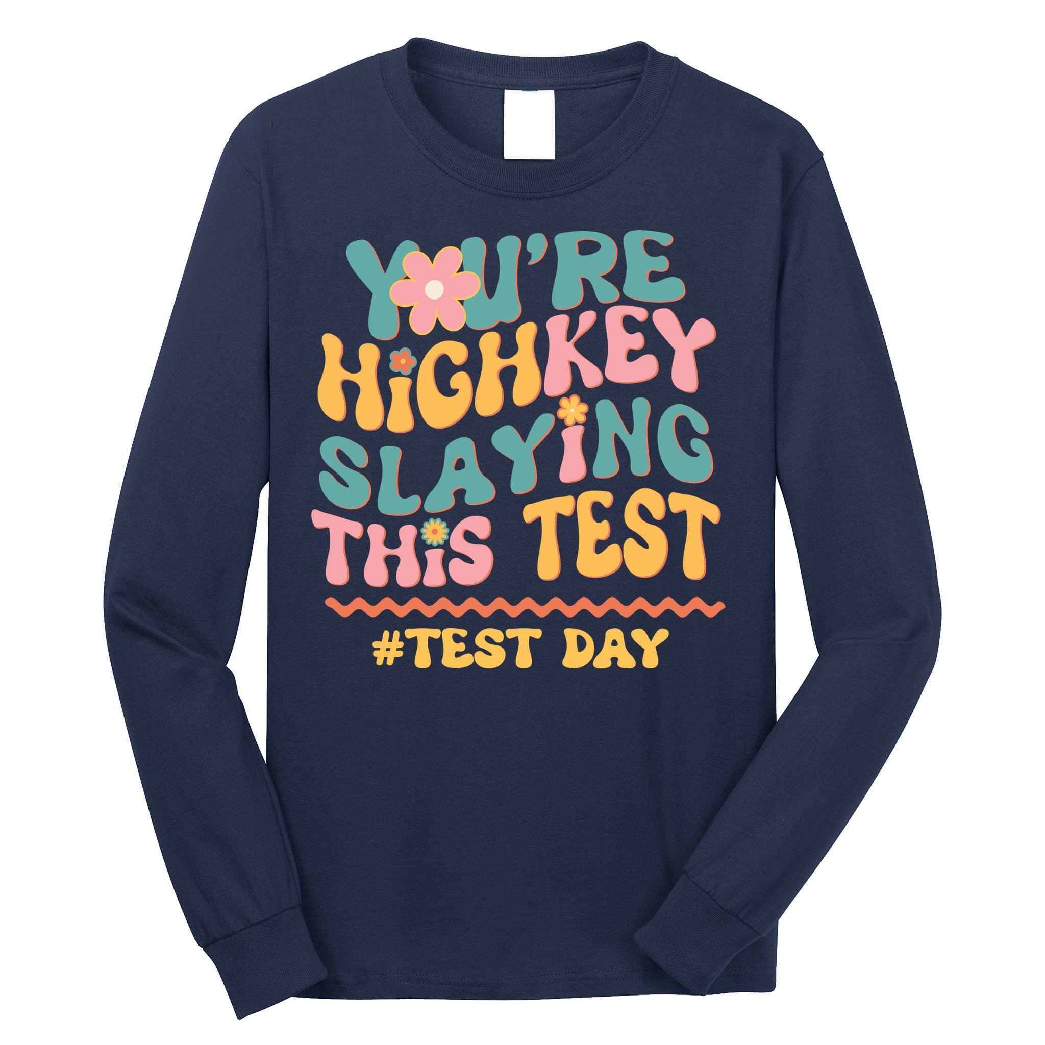 You're Highkey Slaying This Test # TEST DAY Long Sleeve Shirt