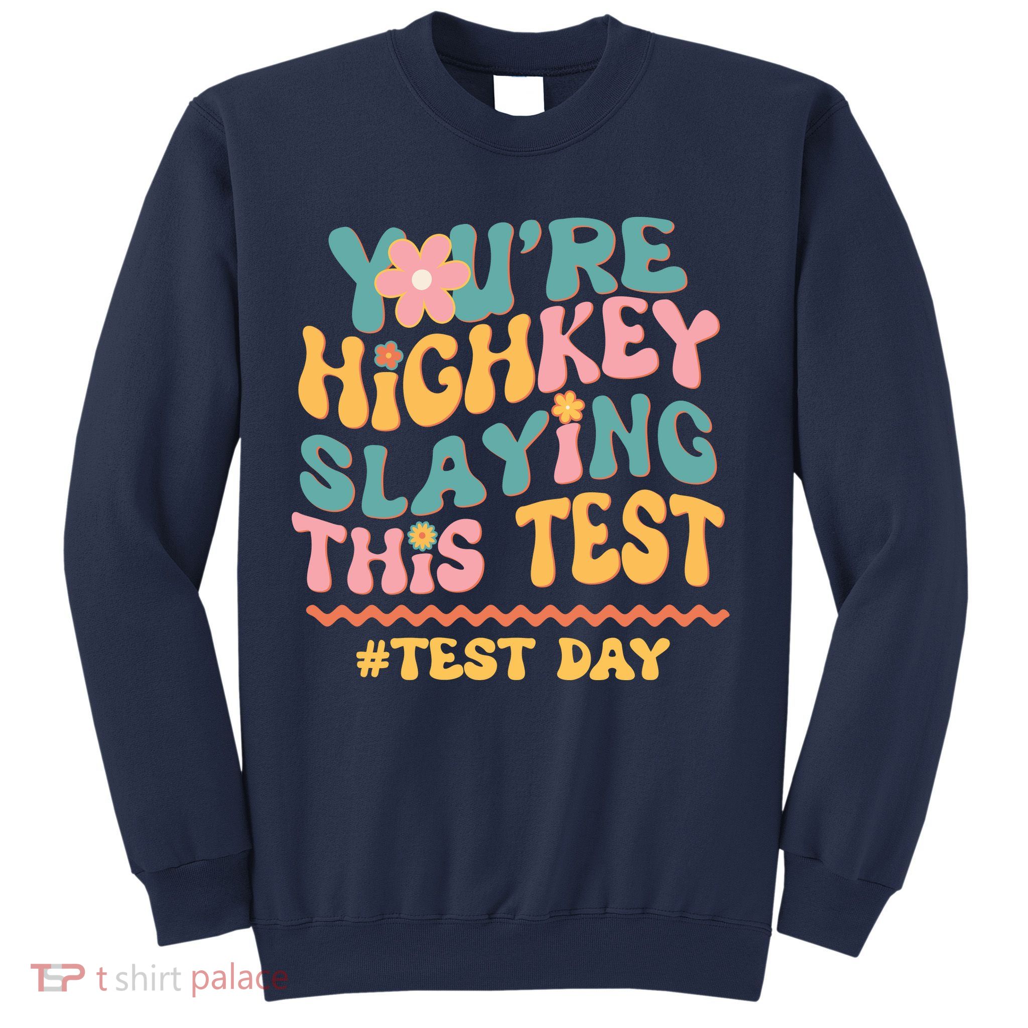 You're Highkey Slaying This Test # TEST DAY Sweatshirt