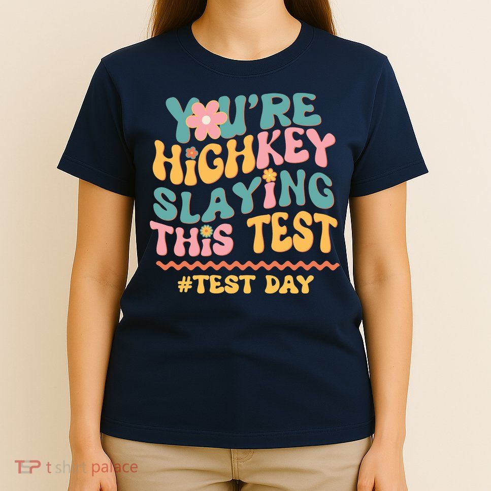 You're Highkey Slaying This Test # TEST DAY T-Shirt