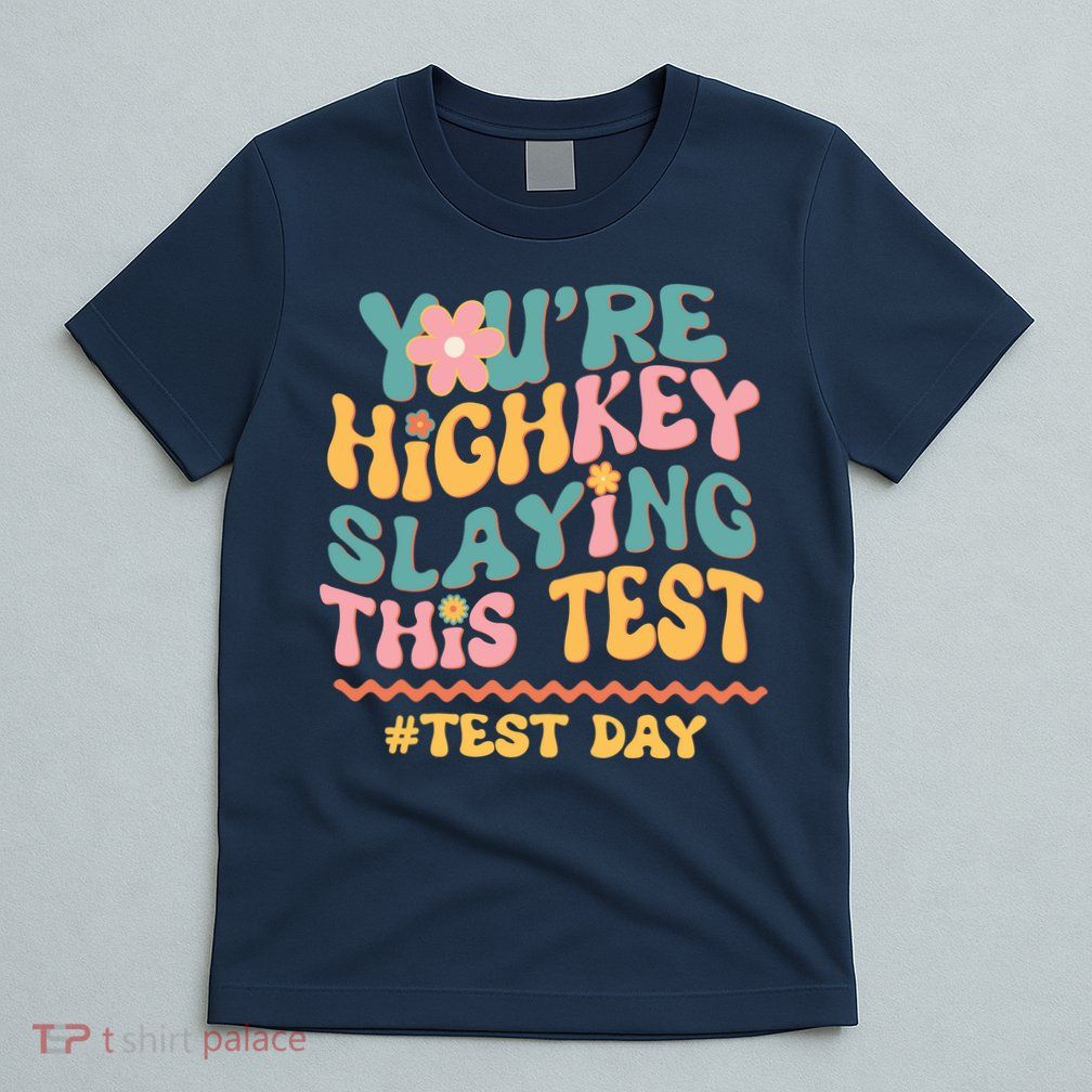 You're Highkey Slaying This Test # TEST DAY T-Shirt