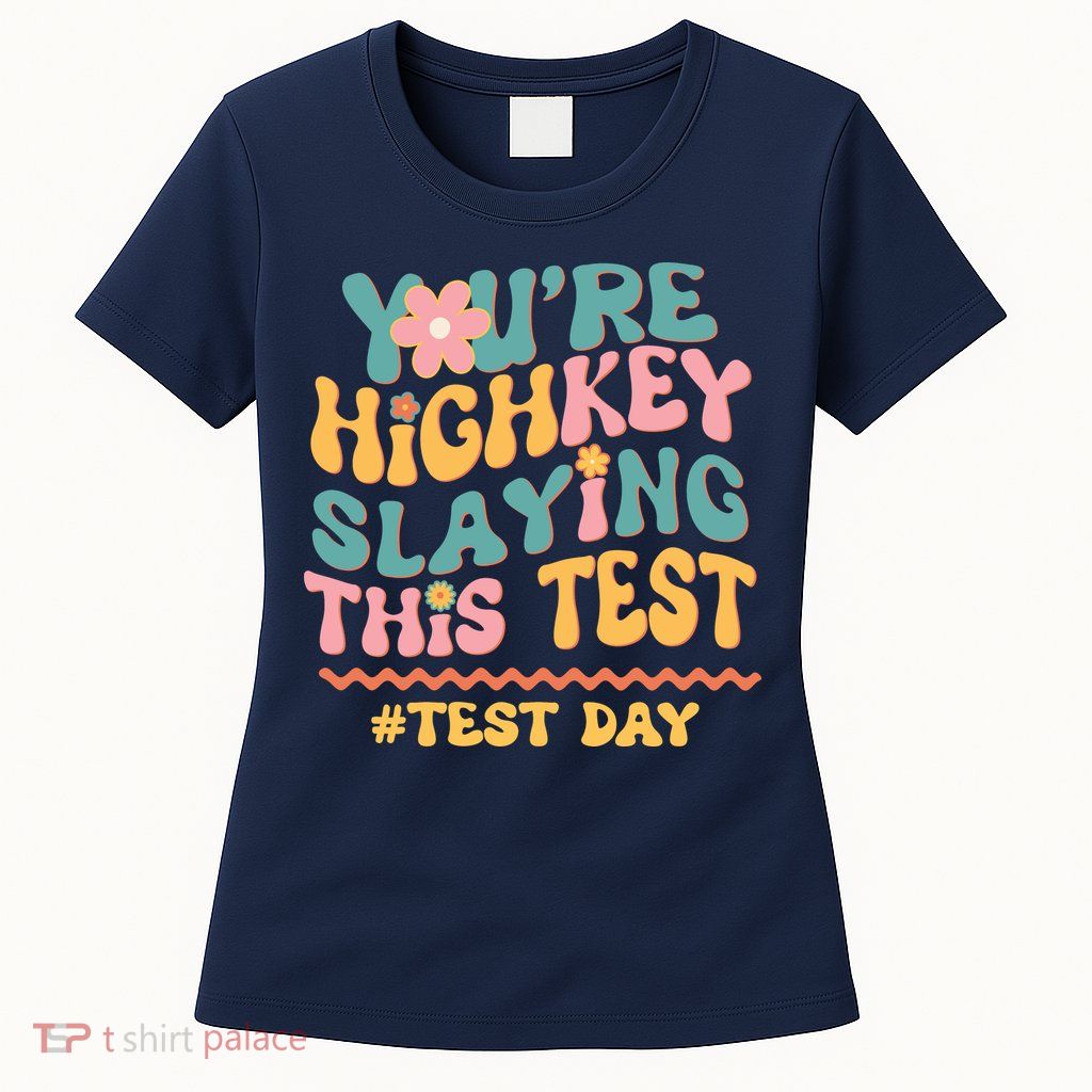 You're Highkey Slaying This Test # TEST DAY Womens T-Shirt