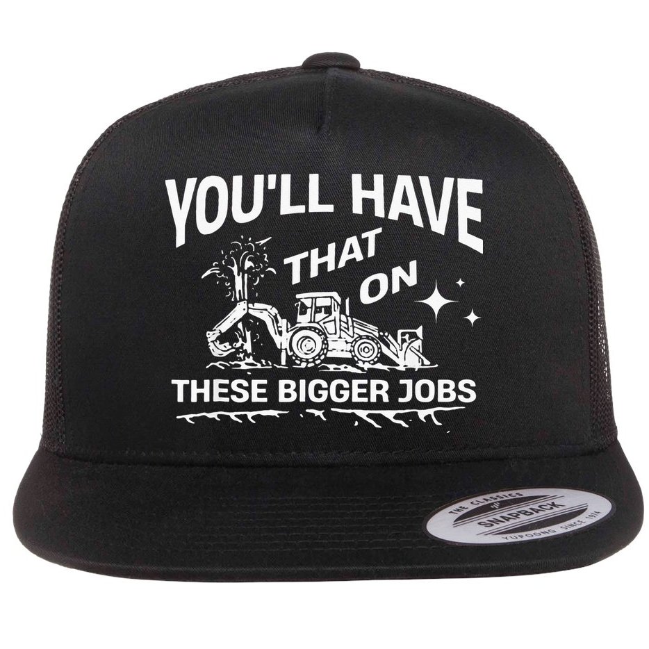 You'll Have That On These Bigger Jobs Funny Flat Bill Trucker Hat