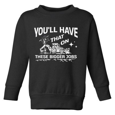 You'll Have That On These Bigger Jobs Funny Toddler Sweatshirt