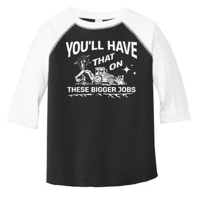 You'll Have That On These Bigger Jobs Funny Toddler Fine Jersey T-Shirt