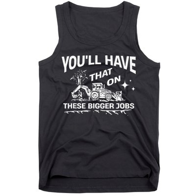 You'll Have That On These Bigger Jobs Funny Tank Top