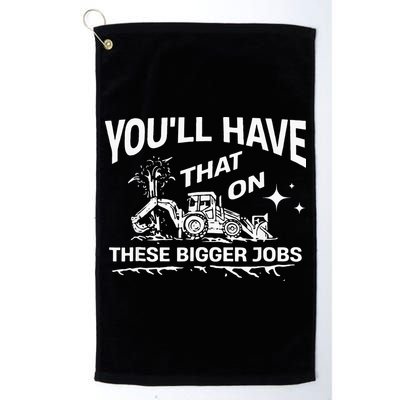 You'll Have That On These Bigger Jobs Funny Golf Towel
