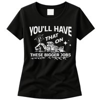 You'll Have That On These Bigger Jobs Funny Womens T-Shirt