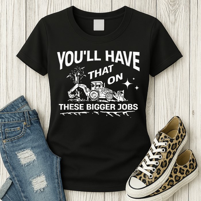 You'll Have That On These Bigger Jobs Funny Womens T-Shirt
