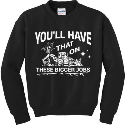 You'll Have That On These Bigger Jobs Funny Kids Sweatshirt