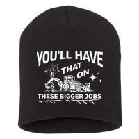 You'll Have That On These Bigger Jobs Funny Short Acrylic Beanie