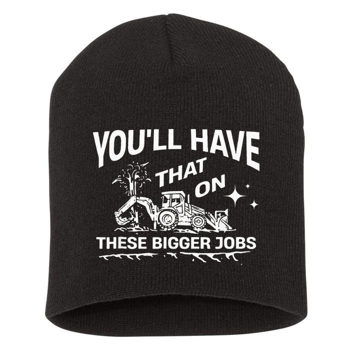 You'll Have That On These Bigger Jobs Funny Short Acrylic Beanie