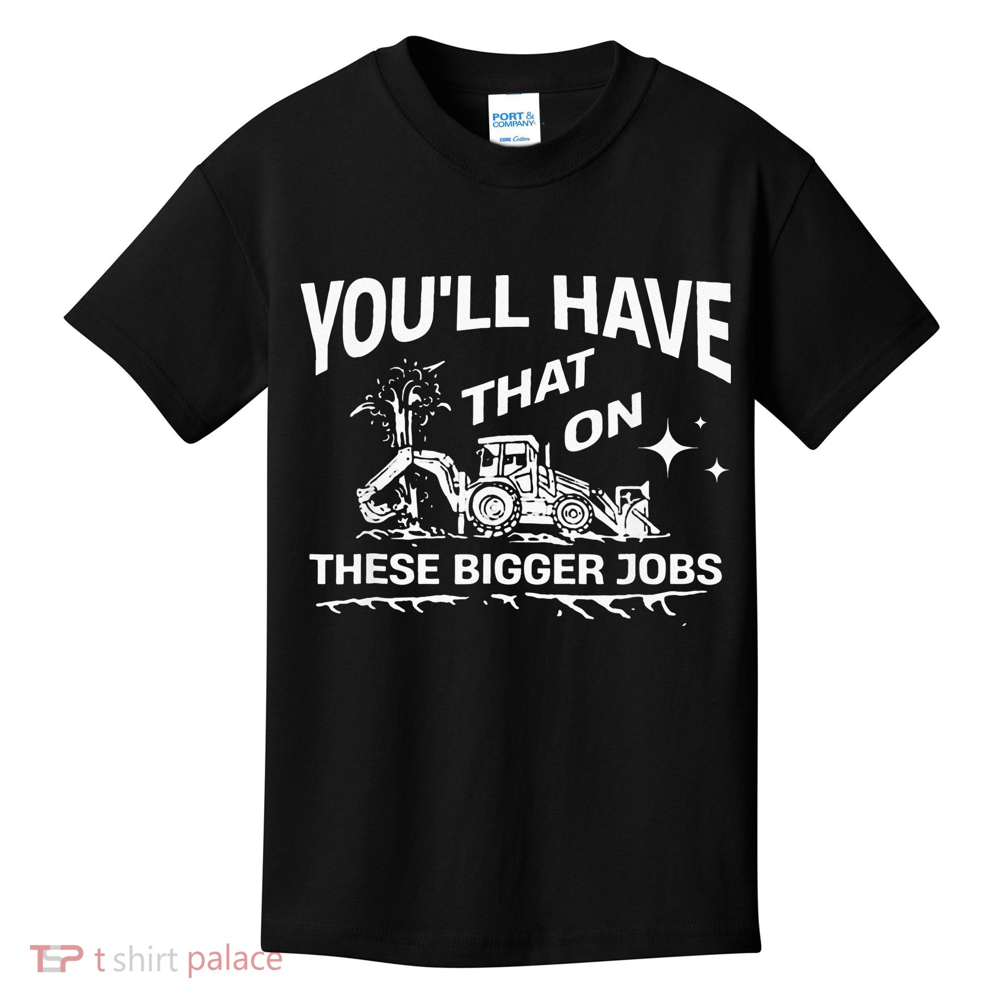 You'll Have That On These Bigger Jobs Funny Kids T-Shirt