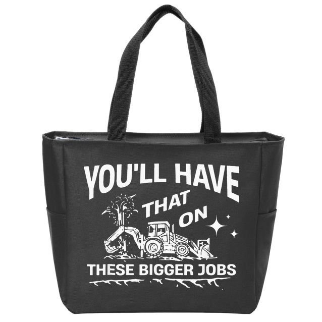 You'll Have That On These Bigger Jobs Funny Zip Tote Bag