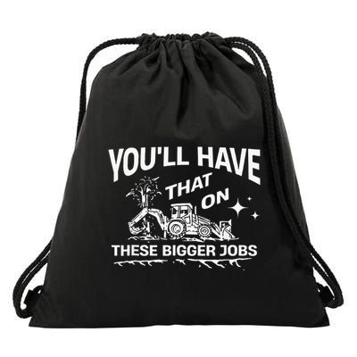 YouLl Have That On These Bigger Jobs Funny Drawstring Bag