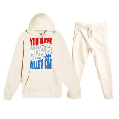 You Have The Morals Of An Alley Cat Funny Debate Premium Hooded Sweatsuit Set