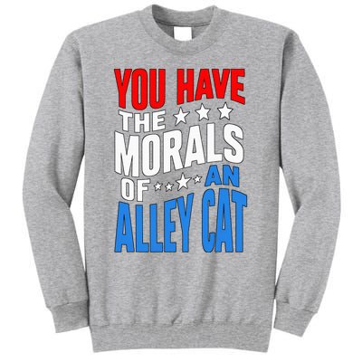 You Have The Morals Of An Alley Cat Funny Debate Tall Sweatshirt