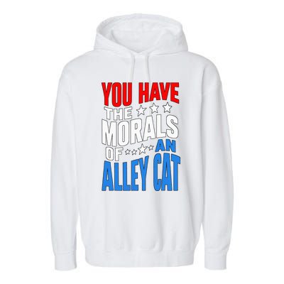 You Have The Morals Of An Alley Cat Funny Debate Garment-Dyed Fleece Hoodie