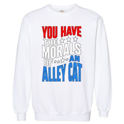 You Have The Morals Of An Alley Cat Funny Debate Garment-Dyed Sweatshirt