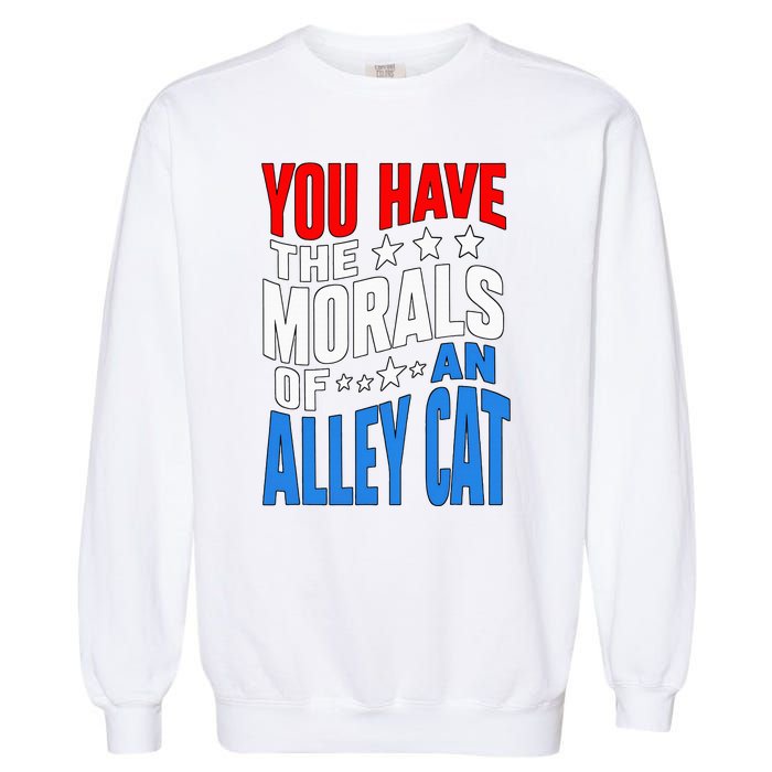 You Have The Morals Of An Alley Cat Funny Debate Garment-Dyed Sweatshirt