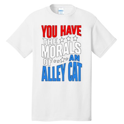 You Have The Morals Of An Alley Cat Funny Debate Tall T-Shirt