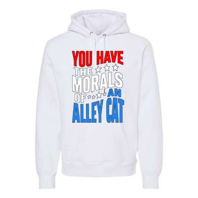 You Have The Morals Of An Alley Cat Funny Debate Premium Hoodie