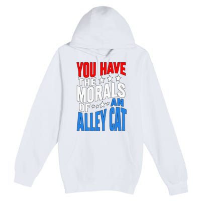 You Have The Morals Of An Alley Cat Funny Debate Premium Pullover Hoodie