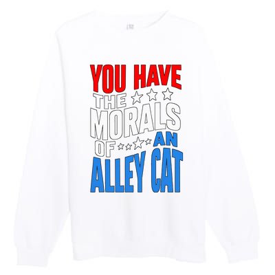 You Have The Morals Of An Alley Cat Funny Debate Premium Crewneck Sweatshirt