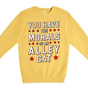 You Have The Morals Of An Alley Cat Funny Debate Premium Crewneck Sweatshirt