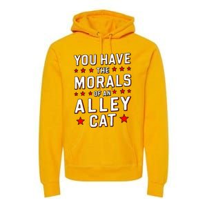 You Have The Morals Of An Alley Cat Funny Debate Premium Hoodie