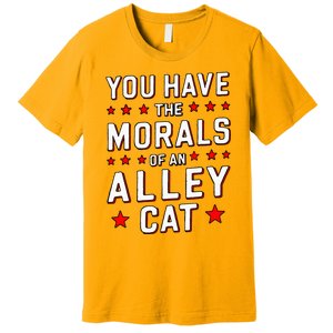 You Have The Morals Of An Alley Cat Funny Debate Premium T-Shirt