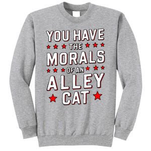 You Have The Morals Of An Alley Cat Funny Debate Tall Sweatshirt