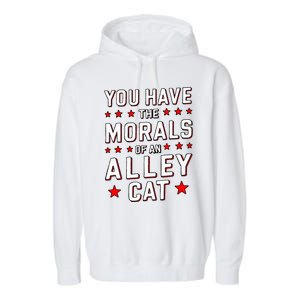 You Have The Morals Of An Alley Cat Funny Debate Garment-Dyed Fleece Hoodie