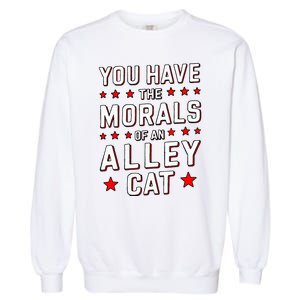 You Have The Morals Of An Alley Cat Funny Debate Garment-Dyed Sweatshirt