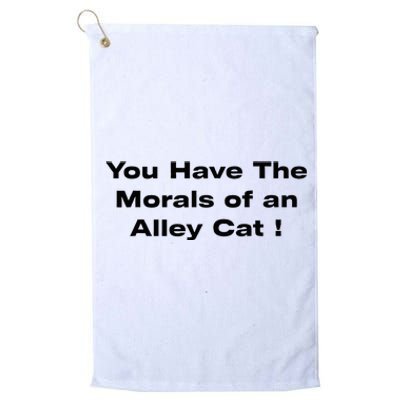 You Have The Morals Of An Alley Cat Trump Biden Debates 2024 Platinum Collection Golf Towel