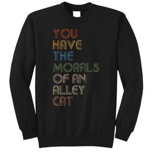 You Have The Morals Of An Alley Cat Funny Debate Tall Sweatshirt