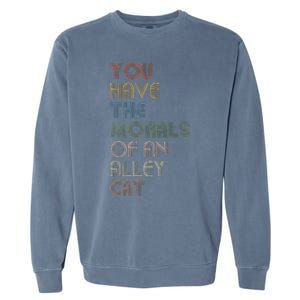 You Have The Morals Of An Alley Cat Funny Debate Garment-Dyed Sweatshirt