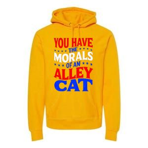 You Have The Morals Of An Alley Cat Funny Debate Premium Hoodie