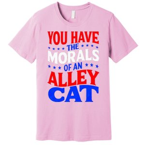 You Have The Morals Of An Alley Cat Funny Debate Premium T-Shirt