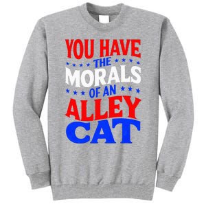 You Have The Morals Of An Alley Cat Funny Debate Tall Sweatshirt