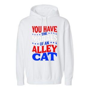 You Have The Morals Of An Alley Cat Funny Debate Garment-Dyed Fleece Hoodie