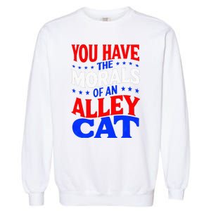 You Have The Morals Of An Alley Cat Funny Debate Garment-Dyed Sweatshirt