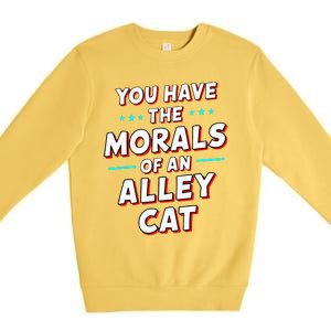 You Have The Morals Of An Alley Cat Funny Debate Premium Crewneck Sweatshirt