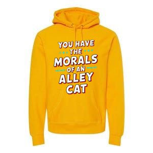 You Have The Morals Of An Alley Cat Funny Debate Premium Hoodie