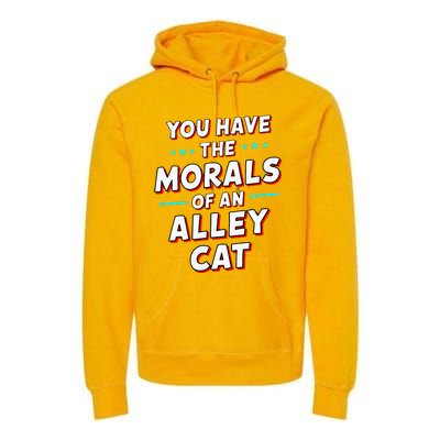 You Have The Morals Of An Alley Cat Funny Debate Premium Hoodie