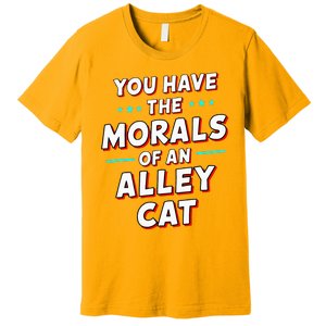 You Have The Morals Of An Alley Cat Funny Debate Premium T-Shirt