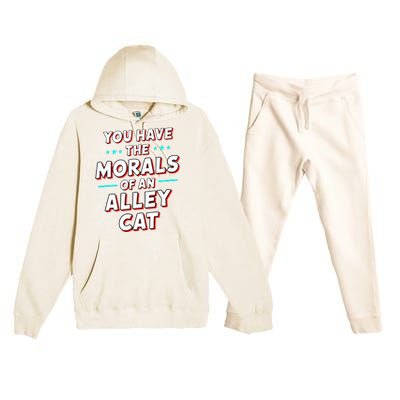 You Have The Morals Of An Alley Cat Funny Debate Premium Hooded Sweatsuit Set